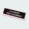 I'm Already Tired Tomorrow Deskplate Sign - Plaque de bureau | Multicolore